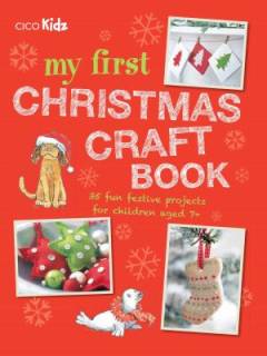 My first Christmas craft book : 35 fun festive projects for children aged 7+