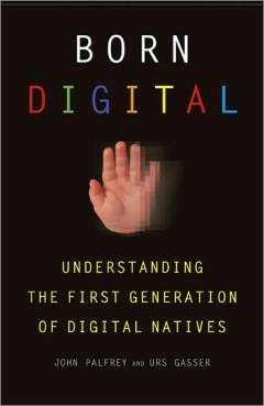 Born digital : understanding the first generation of digital natives