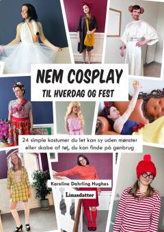 Nem cosplay - til hverdag og fest : 24 simple kostumer du let kan sy uden mønster eller skabe af tøj, du kan finde på genbrug