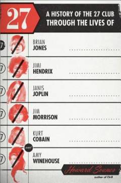27 : a history of the 27 Club through the lives of Brian Jones, Jimi Hendrix, Janis Joplin, Jim Morrison, Kurt Cobain, and Amy Winehouse