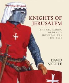 Knights of Jerusalem : The crusading order of hospitallers 1100-1565