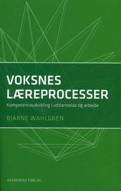 Voksnes læreprocesser : kompetenceudvikling i uddannelse og arbejde