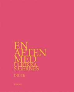 En aften med Ulrikka S. Gernes : digte