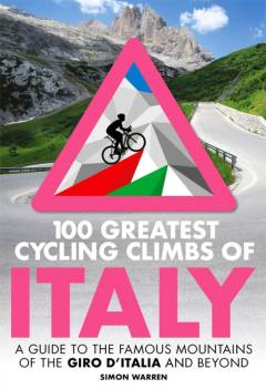 100 greatest cycling climbs of Italy : a guide to the famous mountains of the Giro d’Italia and beyond