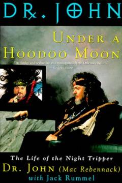 Under a hoodoo moon : the life of Dr. John the Night Tripper