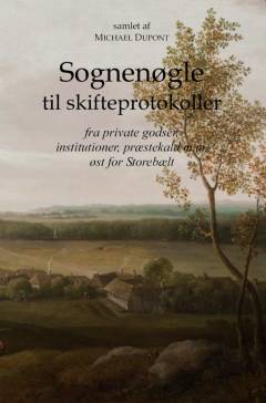 Sognenøgle til skifteprotokoller fra private godser, institutioner, præstekald m.m. øst for Storebælt : med en kort vejledning