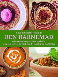 Ren barnemad : velsmagende vegetariske opskrifter og perspektiver på kost, sund ernæring og madkultur