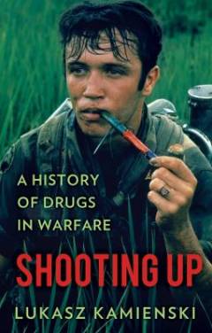 Shooting up : a history of drugs in war