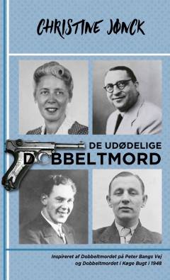 De udødelige dobbeltmord : kriminalroman : inspireret af dobbeltmordet på Peter Bangs Vej og dobbeltmordet i Køge Bugt i 1948