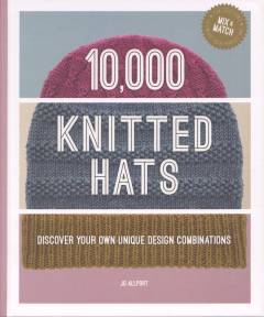 10,000 knitted hats : discover your own unique design combinations