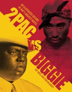 2pac vs Biggie : an illustrated history of rap's greatest battle