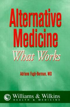 Alternative medicine : what works : a comprehensive, easy-to-read review of the scientific evidence, pro and con