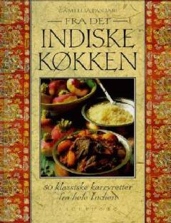 Fra det indiske køkken : 50 klassiske karryretter fra hele Indien