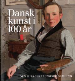Dansk kunst i 100 år : 100 malerier fra det 19. århundrede