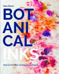 Botanical inks : plant-to-print dyes, techniques and projects