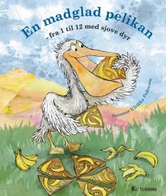En madglad pelikan : fra 1 til 12 med sjove dyr