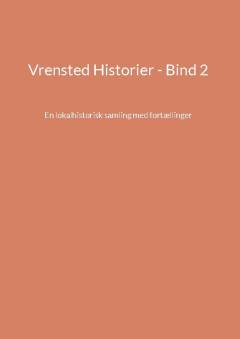 Vrensted historier : en lokalhistorisk samling med fortællinger. Bind 2