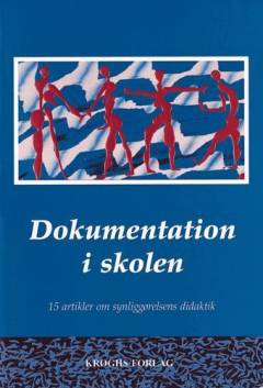 Dokumentation i skolen : 15 artikler om synliggørelsens didaktik