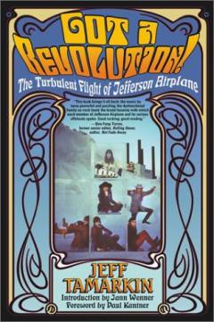 Got a revolution! : the turbulent flight of Jefferson Airplane