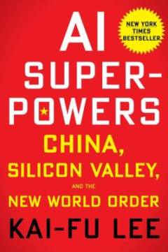 AI superpowers : China, Silicon Valley, and the new world order