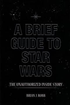 A brief guide to Star Wars : the unauthorised inside story of George Lucas's epic