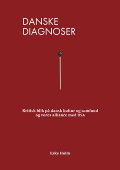 Danske diagnoser : kritisk blik på dansk kultur og samfund og vores alliance med USA