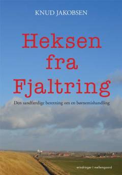 Heksen fra Fjaltring : den sandfærdige beretning om en børnemishandling