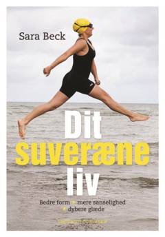 Dit suveræne liv : bedre form, mere sanselighed, dybere glæde