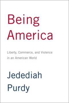 Being America : liberty, commerce and violence in an American world