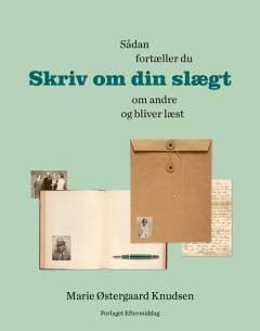 Skriv om din slægt : sådan fortæller du om andre og bliver læst