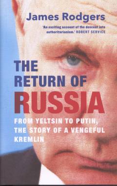 The return of Russia : from Yeltsin to Putin, the story of a vengeful Kremlin
