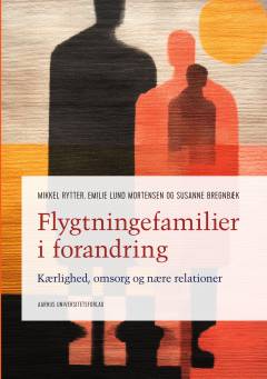 Flygtningefamilier i forandring : kærlighed, omsorg og nære relationer