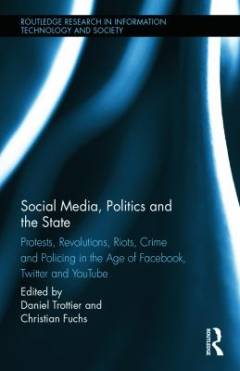 Social media, politics and the state : protests, revolutions, riots, crime and policing in the age of Facebook, Twitter and YouTube