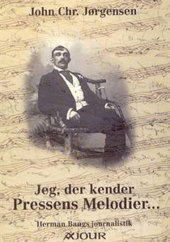Jeg, der kender pressens melodier - : Herman Bangs journalistik