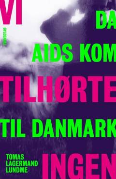 Vi tilhørte ingen : da aids kom til Danmark : et vidnesbyrd