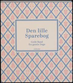 Den lille Sparebog : gode Raad fra gamle Dage