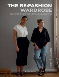 The re:fashion wardrobe : sew your own stylish, sustainable clothes