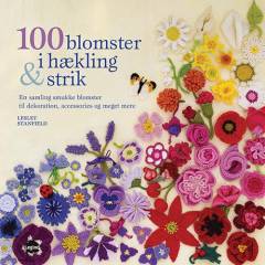 100 blomster i hækling og strik : en samling smukke blomster til dekoration, accessories og meget mere