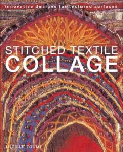 Stitched textile collage : innovative designs for textured surfaces