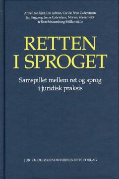 Retten i sproget : samspillet mellem ret og sprog i juridisk praksis
