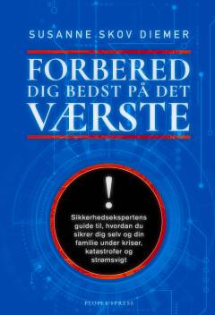 Forbered dig bedst på det værste : sikkerhedsekspertens guide til, hvordan du sikrer dig selv og din familie under kriser, katastrofer og strømsvigt