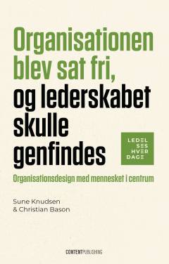 Organisationen blev sat fri, og lederskabet skulle genfindes : organisationsdesign med mennesket i centrum