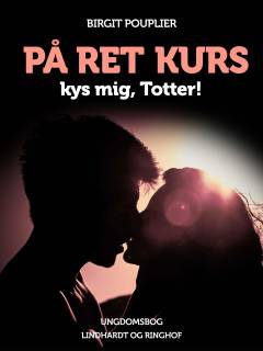 På ret kurs : kys mig, Totter! : ungdomsbog