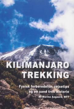 Kilimanjaro trekking : fysisk forberedelse, rejsetips og en sand trek historie