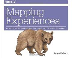 Mapping experiences : a guide to creating value through journeys, blueprints, and diagrams