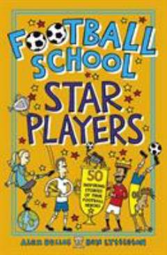 Football school star players : 50 inspiring stories of true football heroes