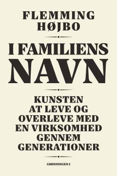 I familiens navn : kunsten at leve og overleve med en virksomhed gennem generationer