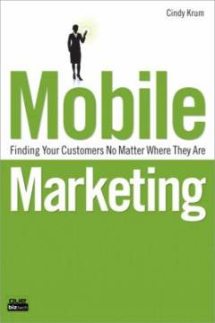 Mobile marketing : finding your customers no matter where they are