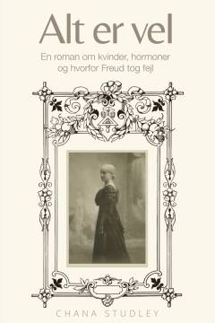 Alt er vel : en roman om kvinder, hormoner og hvorfor Freud tog fejl