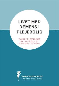 Livet med demens i plejebolig : en guide til pårørende om love, regler og muligheder for støtte